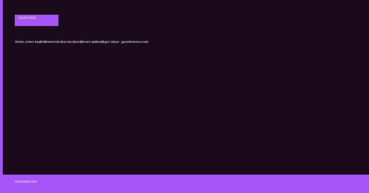 Veliler, erken kayıt döneminde özel okullara ödenen peşinatı geri istiyor - gazetememur.com