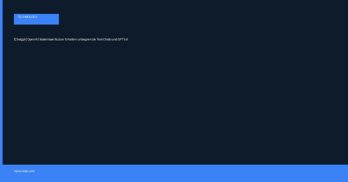 [Chatgpt | OpenAI ] Kostenlose Nutzer Erhalten unbegrenzte Text-Chats und GPT 5.6